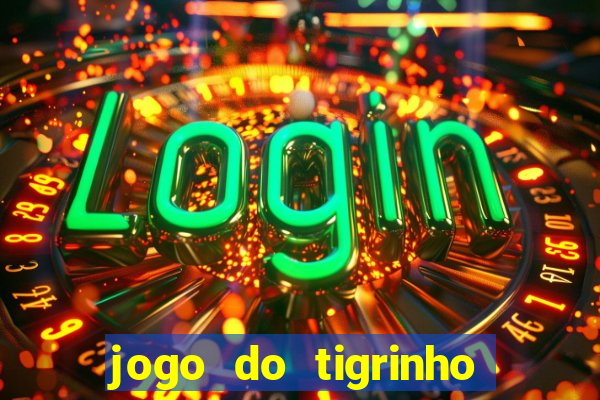 jogo do tigrinho gratis sem deposito